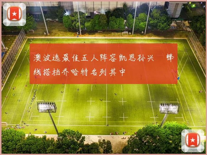 澳波选最佳五人阵容凯恩孙兴慜锋线搭档乔哈特名列其中
