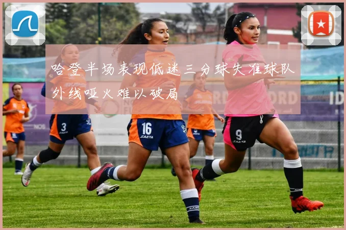 哈登半场表现低迷三分球失准球队外线哑火难以破局