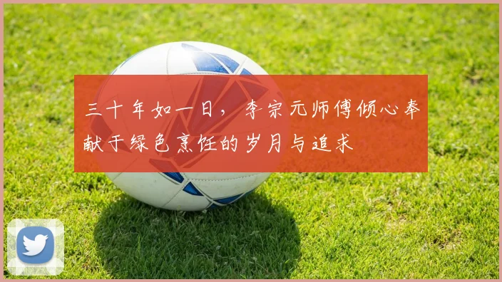 三十年如一日，李宗元师傅倾心奉献于绿色烹饪的岁月与追求