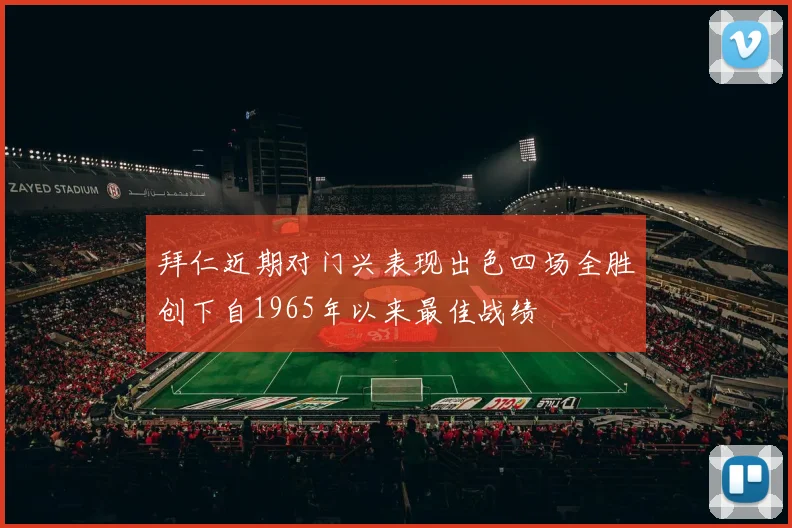 拜仁近期对门兴表现出色四场全胜创下自1965年以来最佳战绩